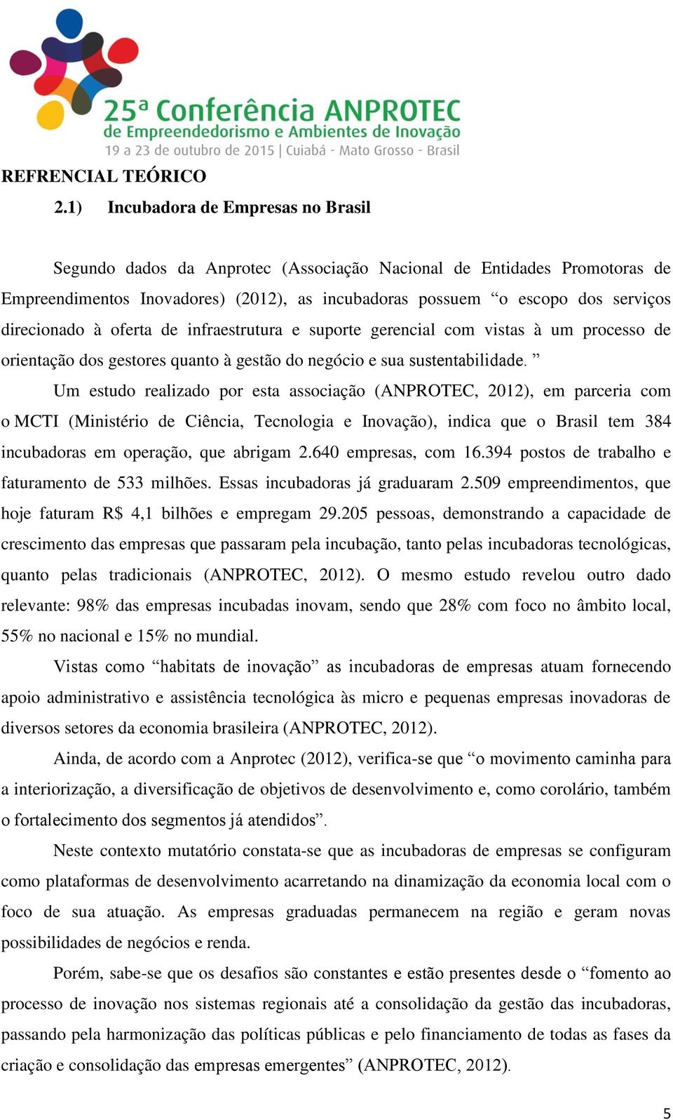 direcionado à oferta de infraestrutura e suporte gerencial com vistas à um processo de orientação dos gestores quanto à gestão do negócio e sua sustentabilidade.