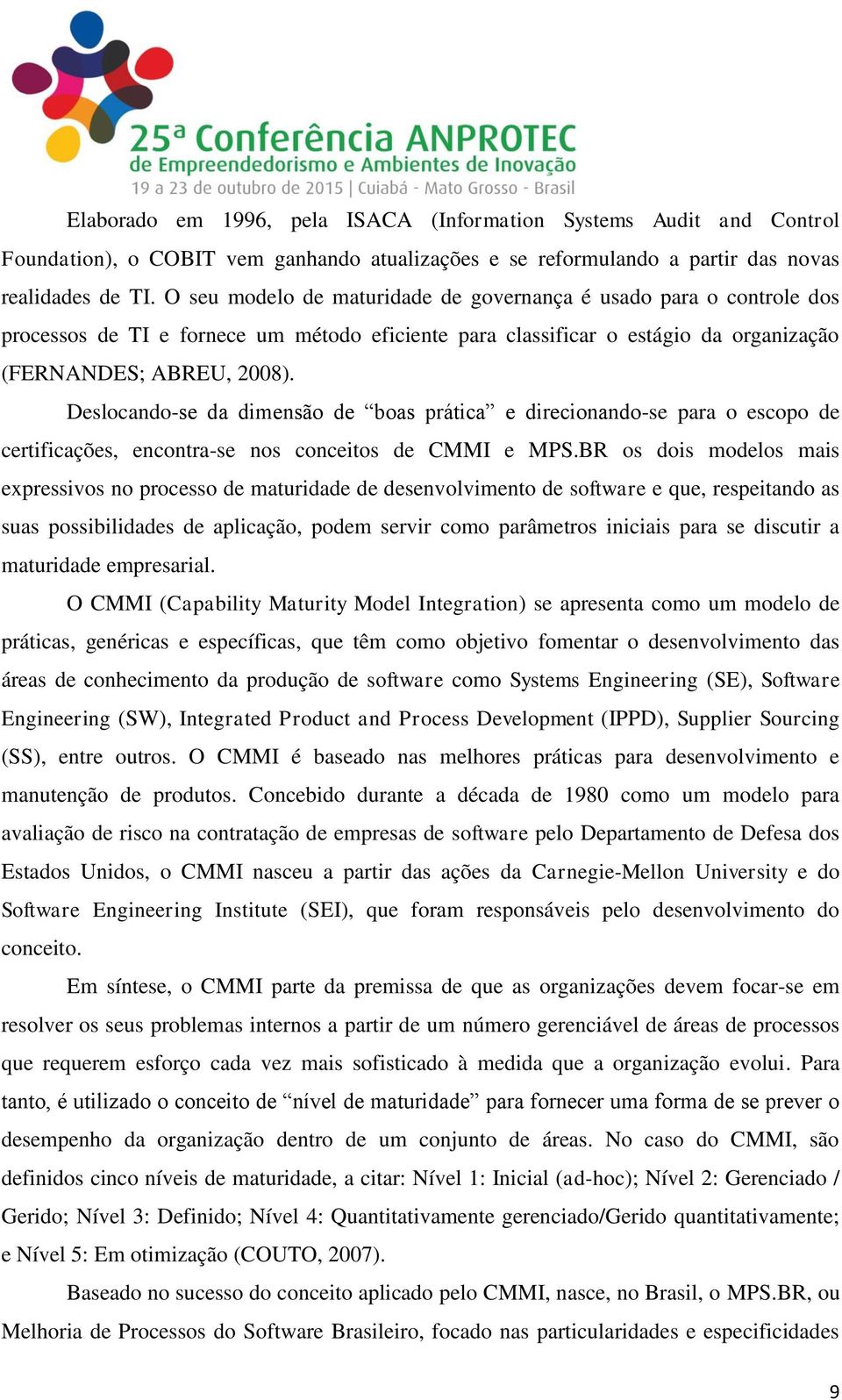 Deslocando-se da dimensão de boas prática e direcionando-se para o escopo de certificações, encontra-se nos conceitos de CMMI e MPS.