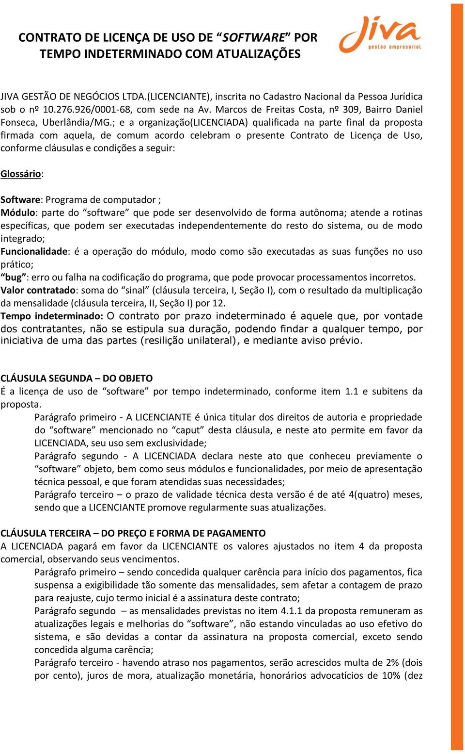 ; e a organização(licenciada) qualificada na parte final da proposta firmada com aquela, de comum acordo celebram o presente Contrato de Licença de Uso, conforme cláusulas e condições a seguir: