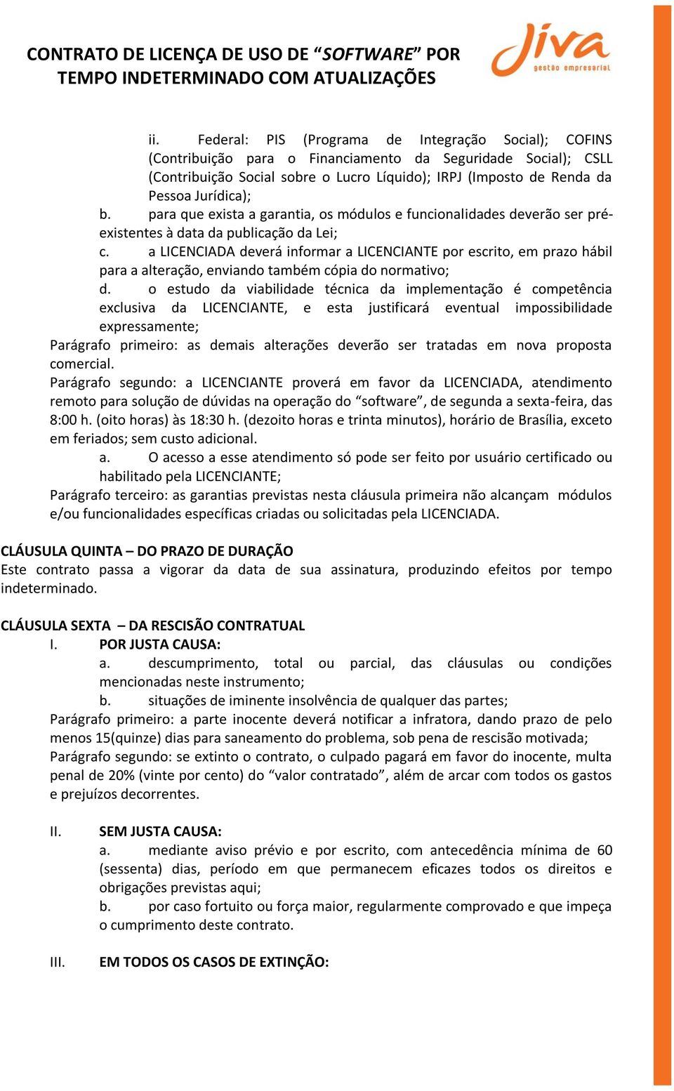 a LICENCIADA deverá informar a LICENCIANTE por escrito, em prazo hábil para a alteração, enviando também cópia do normativo; d.