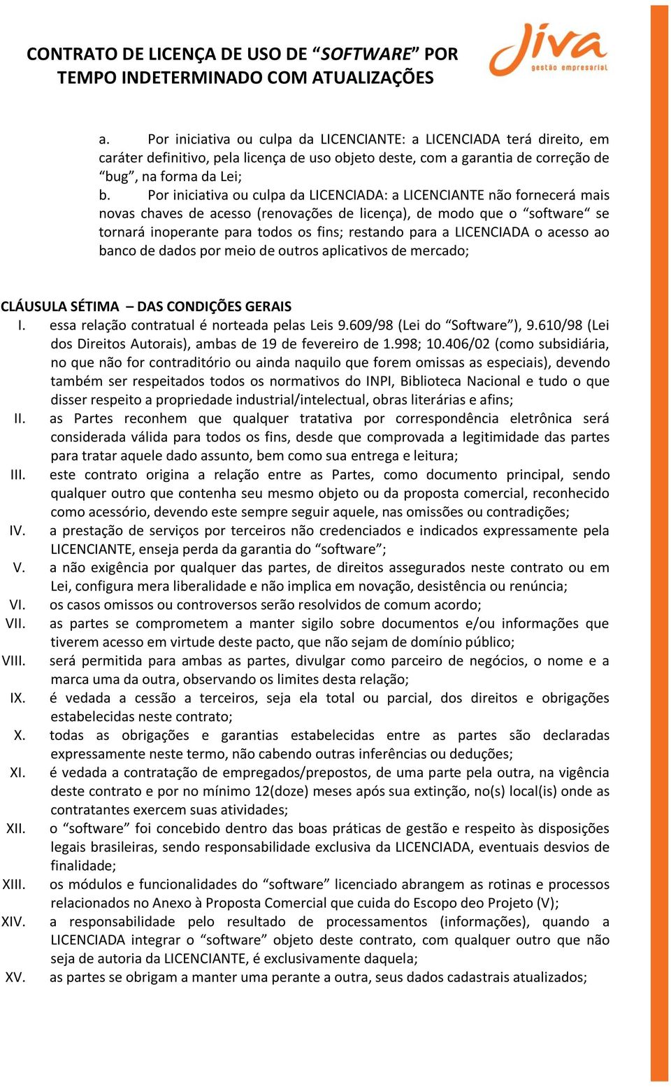 a LICENCIADA o acesso ao banco de dados por meio de outros aplicativos de mercado; CLÁUSULA SÉTIMA DAS CONDIÇÕES GERAIS I. essa relação contratual é norteada pelas Leis 9.609/98 (Lei do Software ), 9.