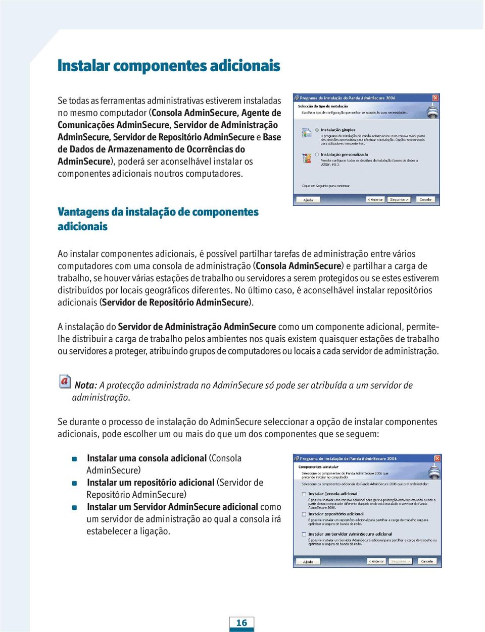 Vantagens da instalação de componentes adicionais Ao instalar componentes adicionais, é possível partilhar tarefas de administração entre vários computadores com uma consola de administração (Consola