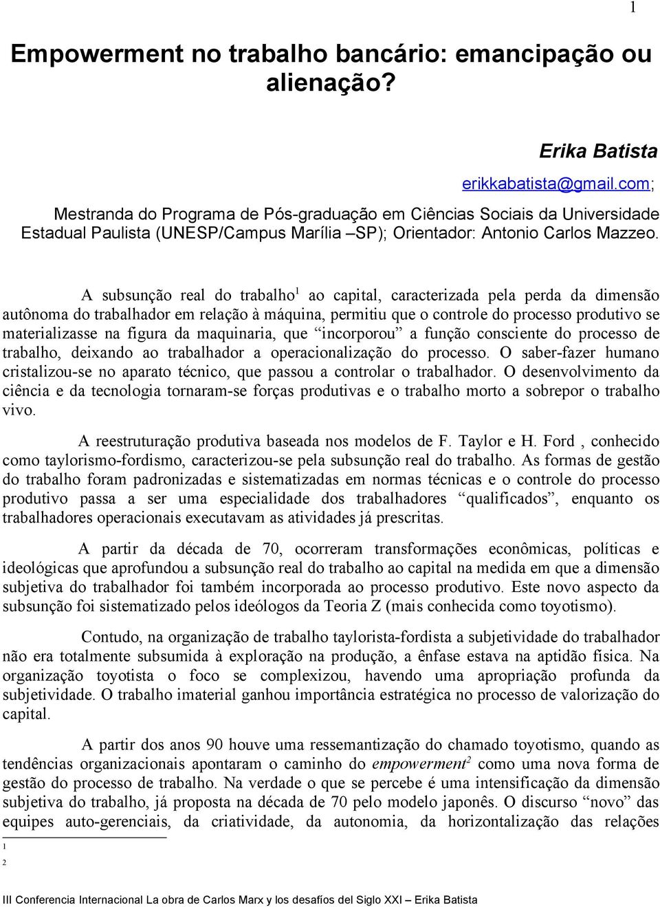 A subsunção real do trabalho 1 ao capital, caracterizada pela perda da dimensão autônoma do trabalhador em relação à máquina, permitiu que o controle do processo produtivo se materializasse na figura