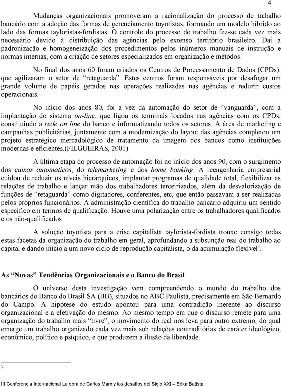 Daí a padronização e homogeneização dos procedimentos pelos inúmeros manuais de instrução e normas internas, com a criação de setores especializados em organização e métodos.