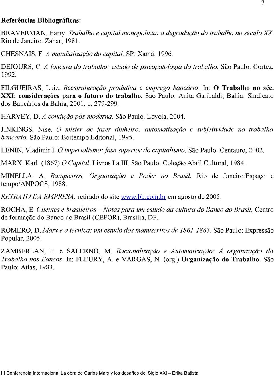 XXI: considerações para o futuro do trabalho. São Paulo: Anita Garibaldi; Bahia: Sindicato dos Bancários da Bahia, 2001. p. 279-299. HARVEY, D. A condição pós-moderna. São Paulo, Loyola, 2004.