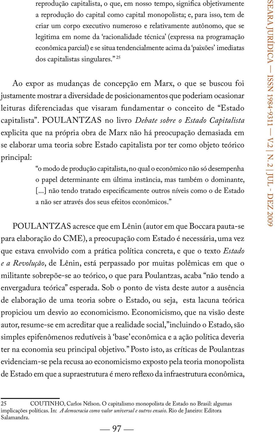 25 Ao expor as mudanças de concepção em Marx, o que se buscou foi justamente mostrar a diversidade de posicionamentos que poderiam ocasionar leituras diferenciadas que visaram fundamentar o conceito