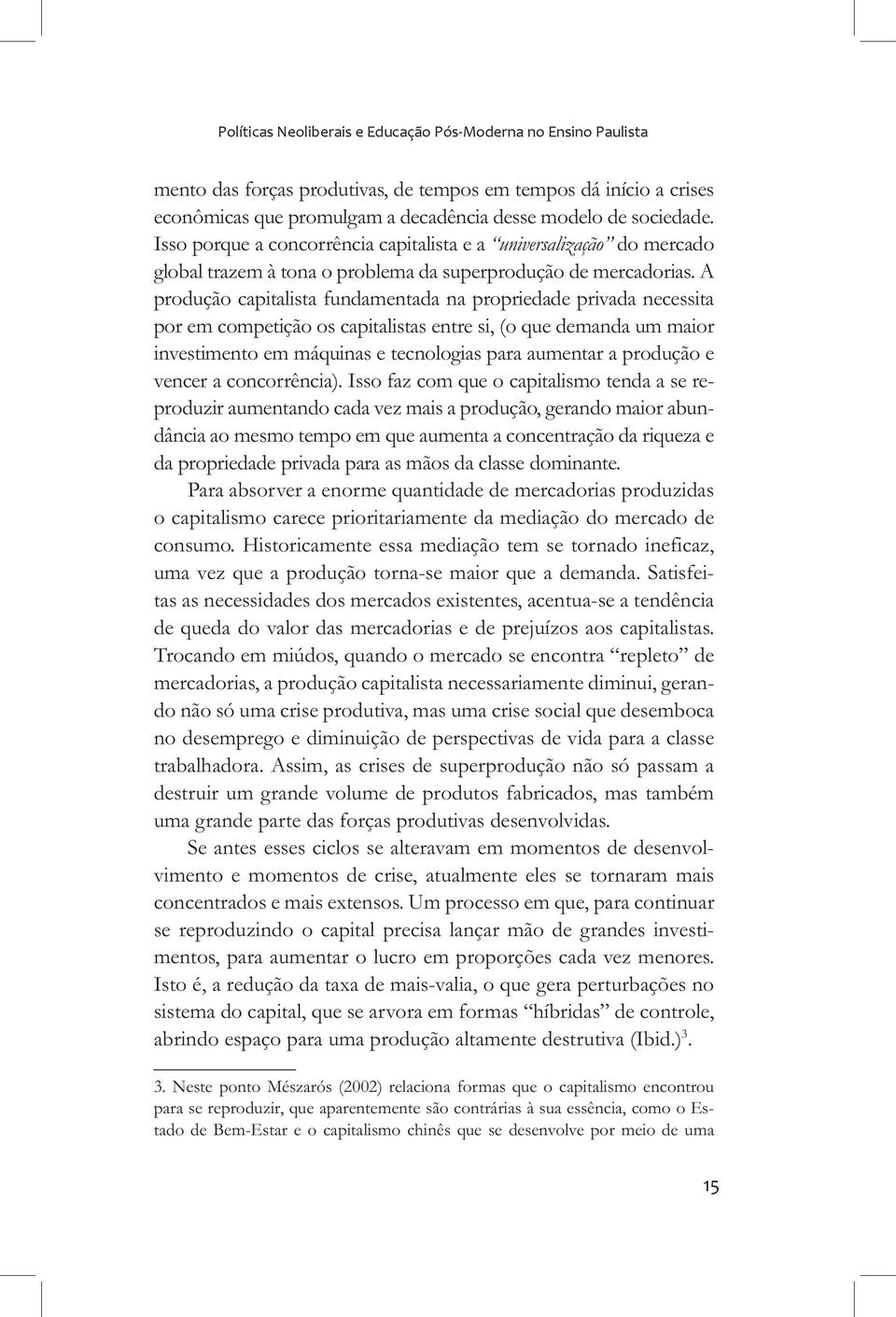 A produção capitalista fundamentada na propriedade privada necessita por em competição os capitalistas entre si, (o que demanda um maior investimento em máquinas e tecnologias para aumentar a