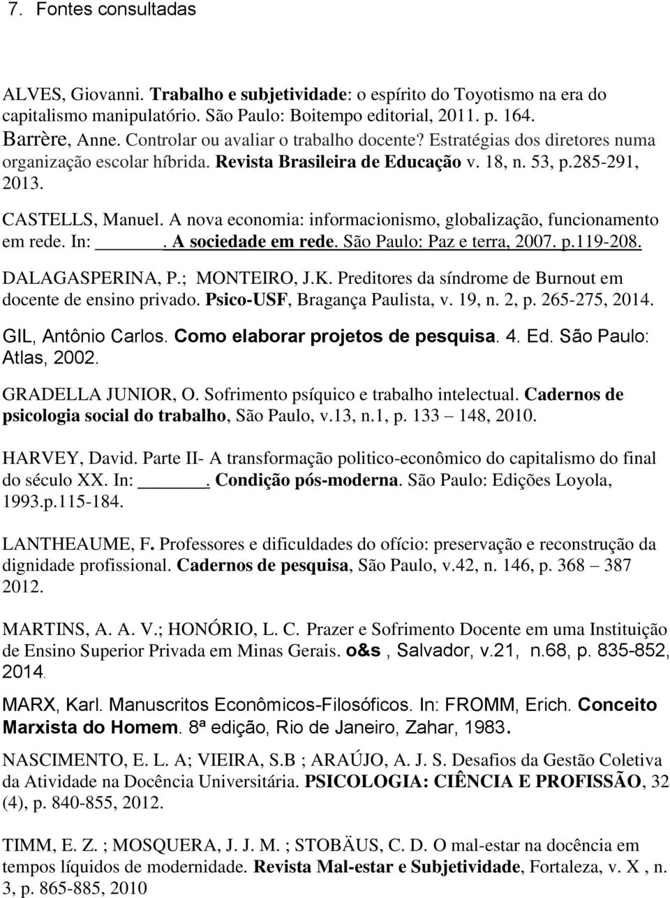 A nova economia: informacionismo, globalização, funcionamento em rede. In:. A sociedade em rede. São Paulo: Paz e terra, 2007. p.119-208. DALAGASPERINA, P.; MONTEIRO, J.K.