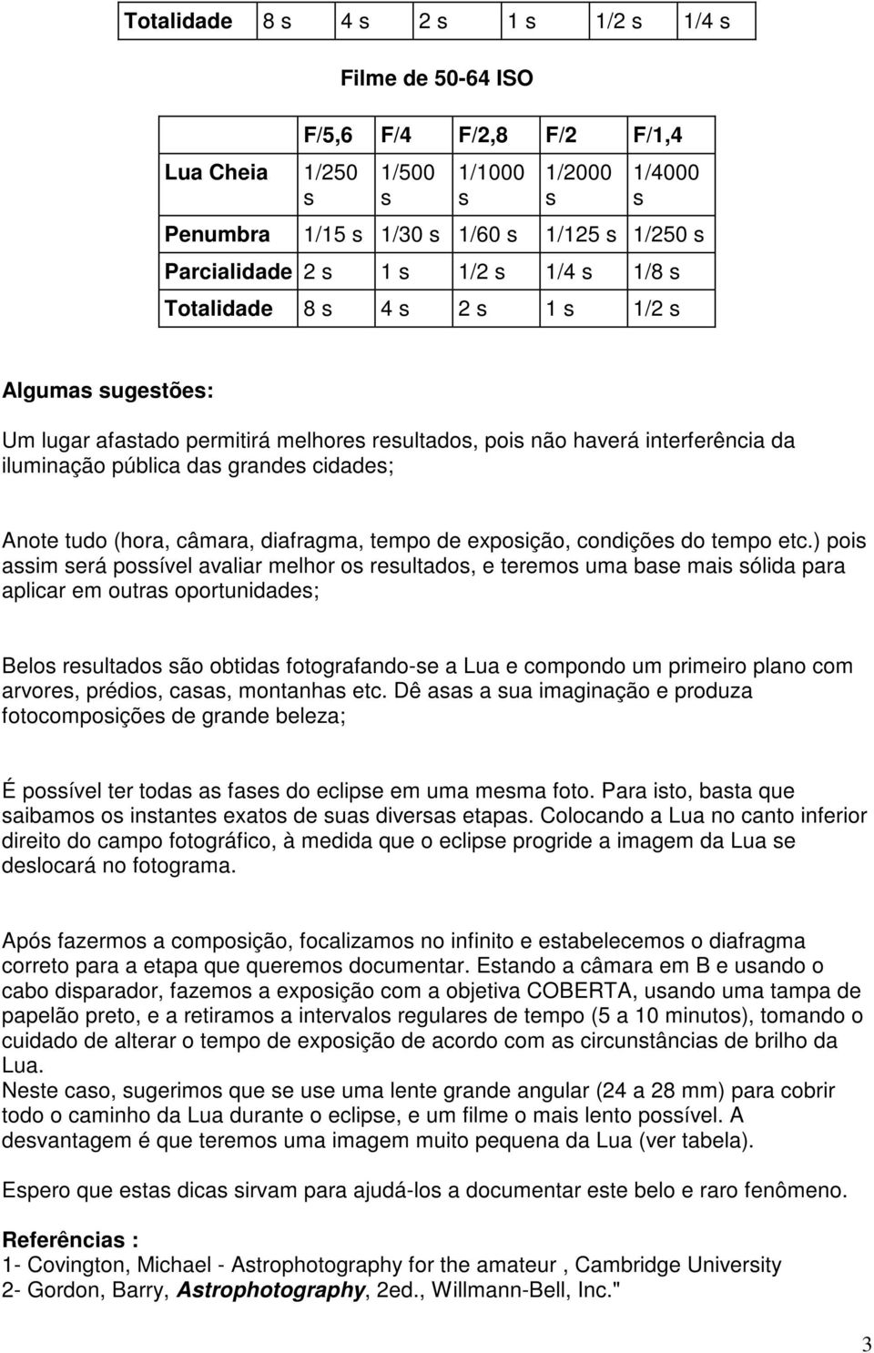 ) poi aim erá poível avaliar melhor o reultado, e teremo uma bae mai ólida para aplicar em outra oportunidade; Belo reultado ão obtida fotografando-e a Lua e compondo um primeiro plano com arvore,