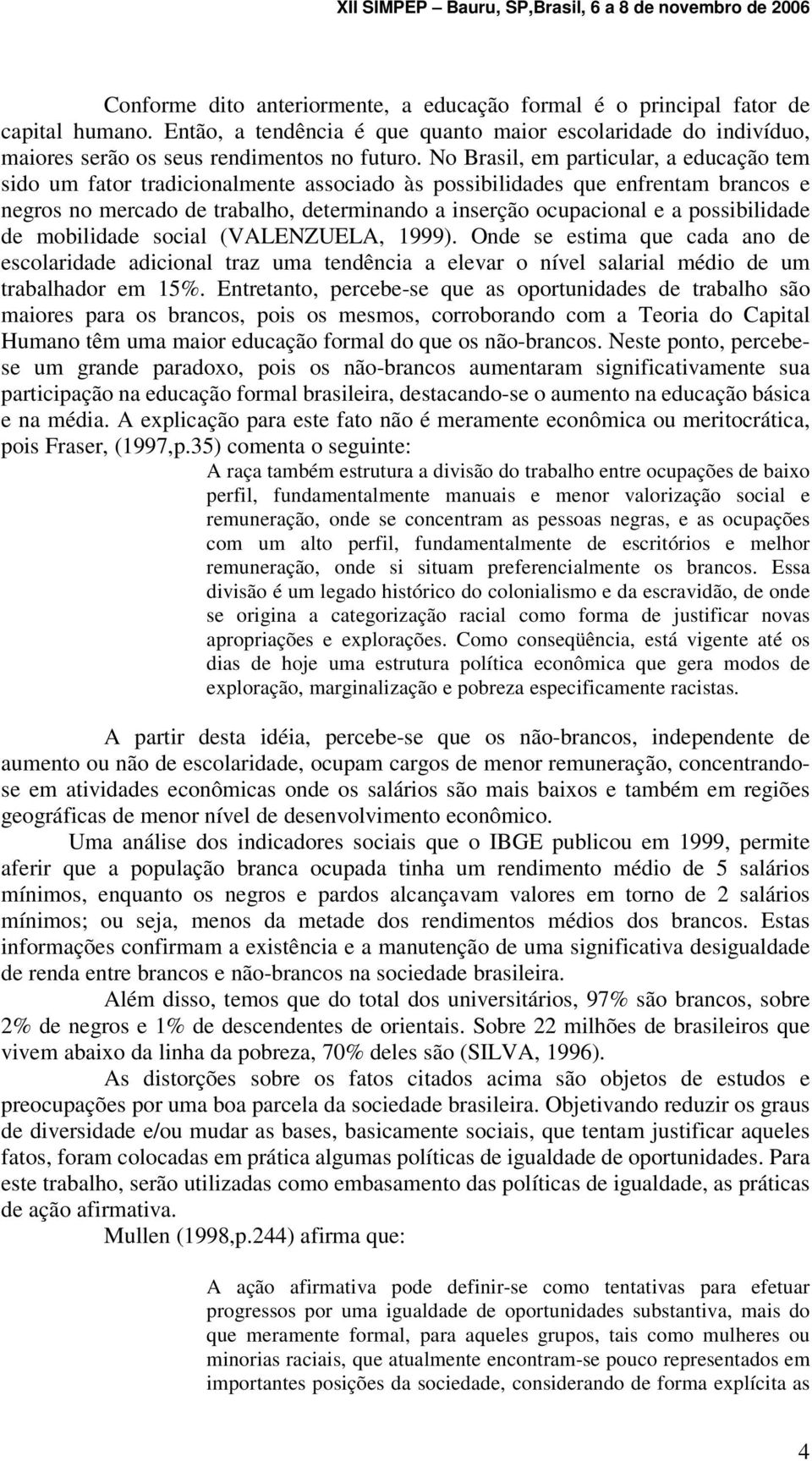 possibilidade de mobilidade social (VALENZUELA, 1999). Onde se estima que cada ano de escolaridade adicional traz uma tendência a elevar o nível salarial médio de um trabalhador em 15%.