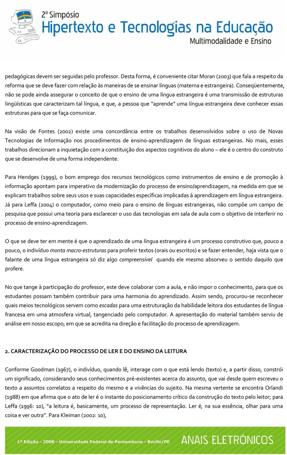 Conseqüentemente, não se pode ainda assegurar o conceito de que o ensino de uma língua estrangeira é uma transmissão de estruturas lingüísticas que caracterizam tal língua, e que, a pessoa que