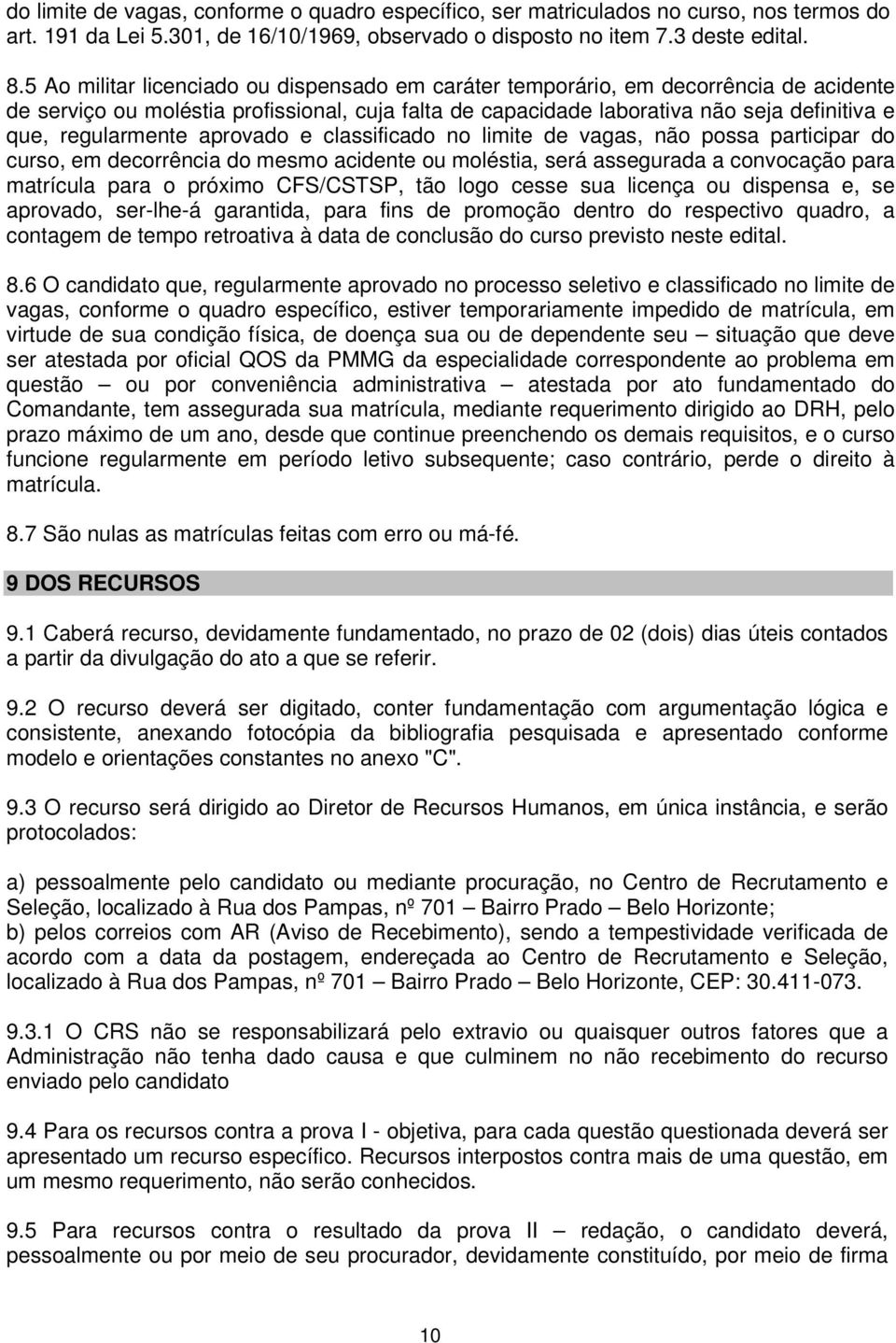 regularmente aprovado e classificado no limite de vagas, não possa participar do curso, em decorrência do mesmo acidente ou moléstia, será assegurada a convocação para matrícula para o próximo