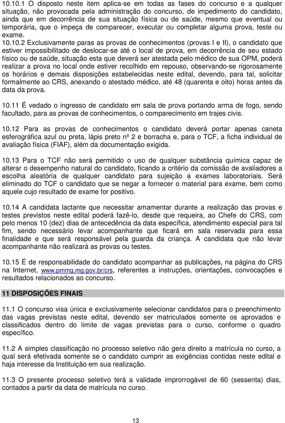 10.2 Exclusivamente paras as provas de conhecimentos (provas I e II), o candidato que estiver impossibilitado de deslocar-se até o local de prova, em decorrência de seu estado físico ou de saúde,