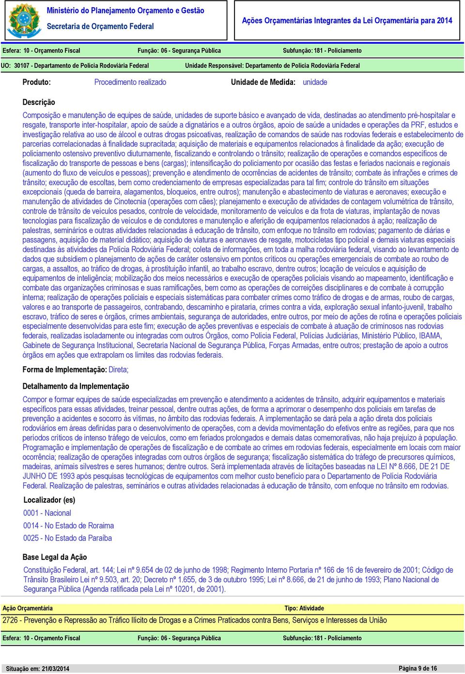 de saúde a unidades e operações da PRF, estudos e investigação relativa ao uso de álcool e outras drogas psicoativas, realização de comandos de saúde nas rodovias federais e estabelecimento de