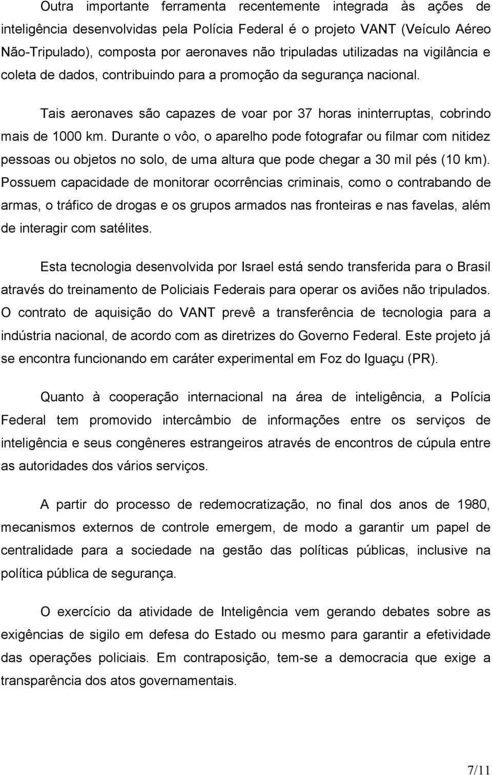 Durante o vôo, o aparelho pode fotografar ou filmar com nitidez pessoas ou objetos no solo, de uma altura que pode chegar a 30 mil pés (10 km).