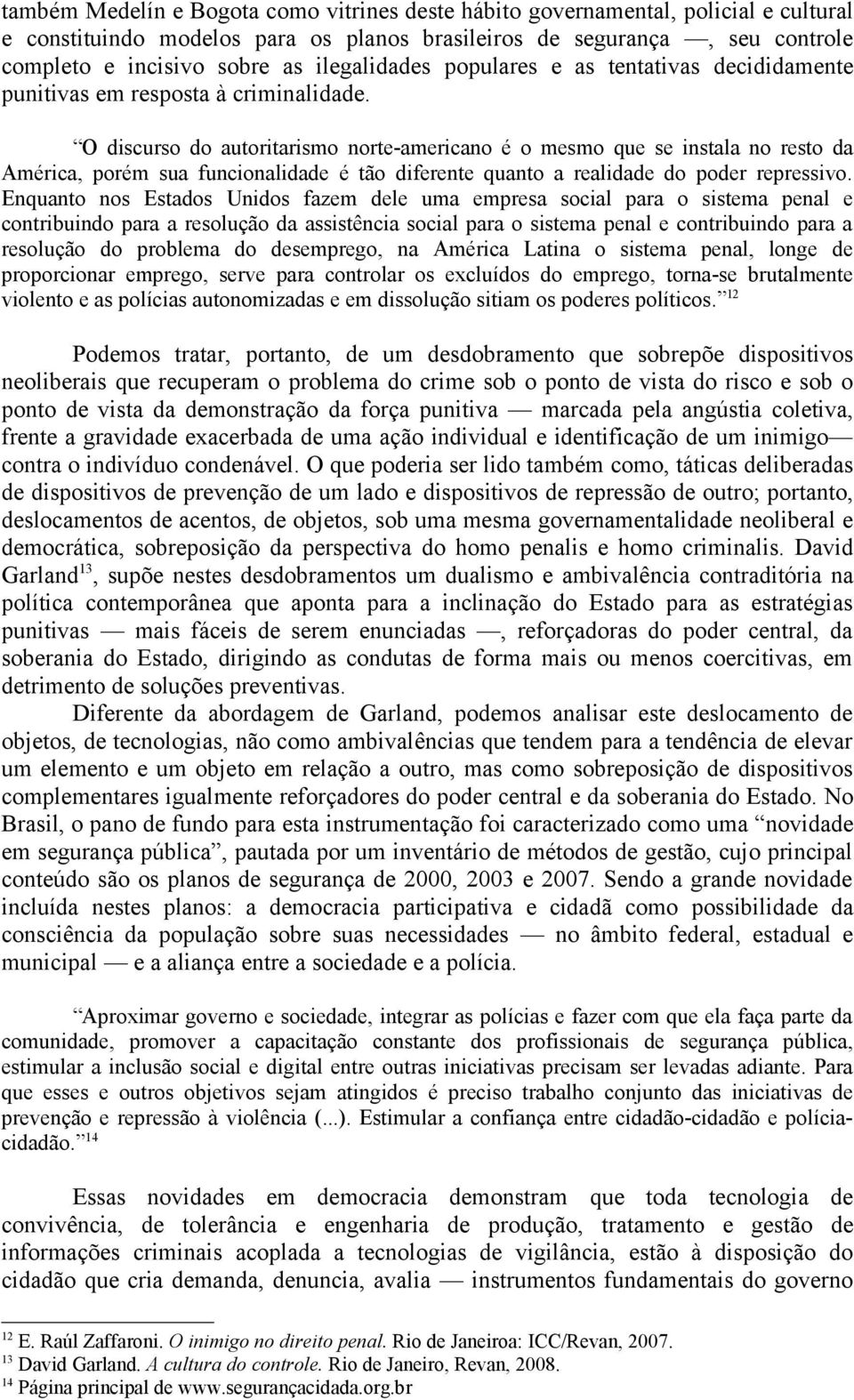 O discurso do autoritarismo norte-americano é o mesmo que se instala no resto da América, porém sua funcionalidade é tão diferente quanto a realidade do poder repressivo.