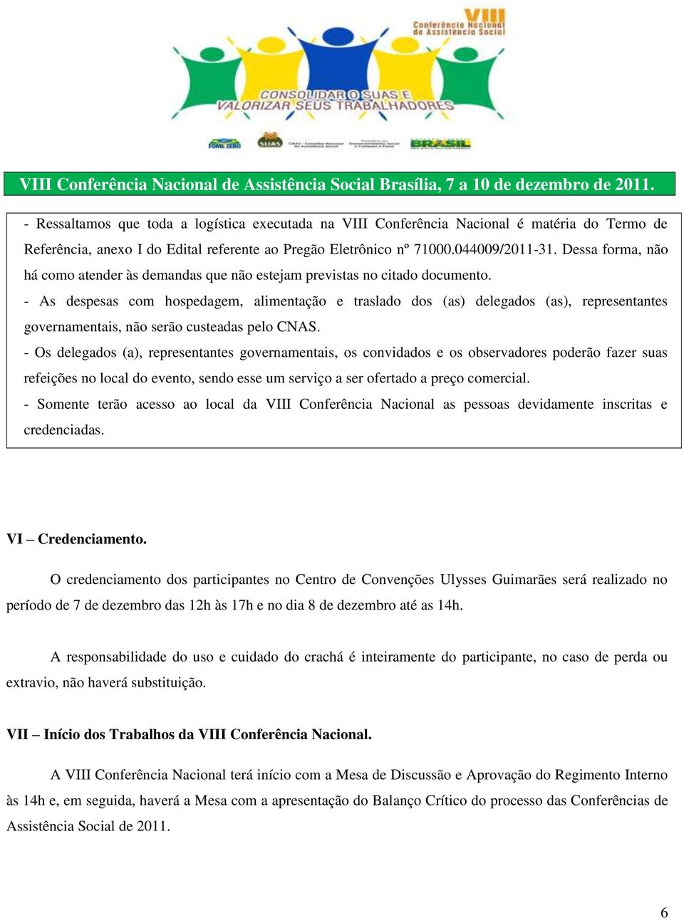 - As despesas com hospedagem, alimentação e traslado dos (as) delegados (as), representantes governamentais, não serão custeadas pelo CNAS.