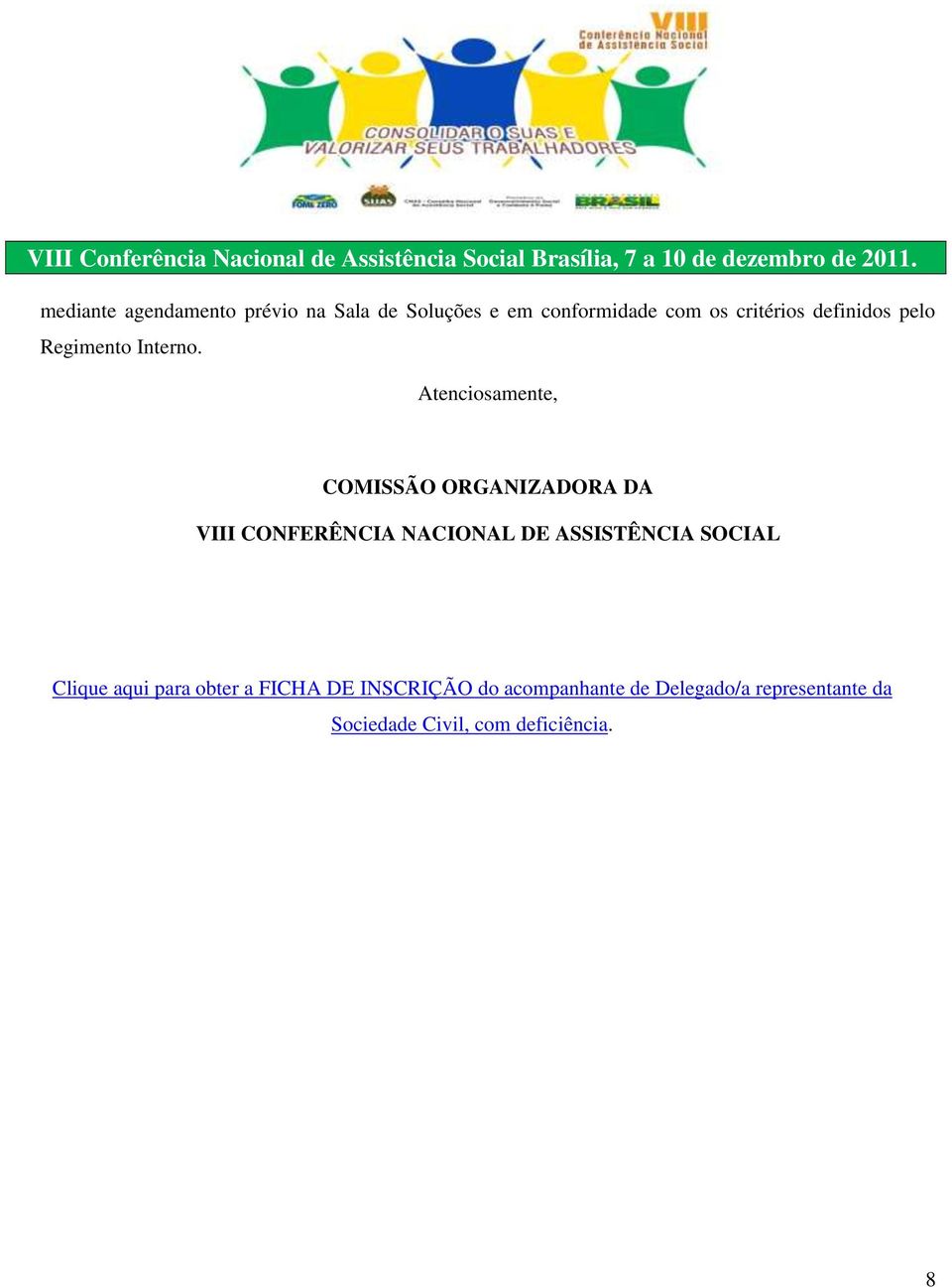 Atenciosamente, COMISSÃO ORGANIZADORA DA VIII CONFERÊNCIA NACIONAL DE ASSISTÊNCIA