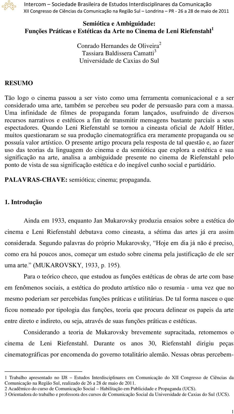 Uma infinidade de filmes de propaganda foram lançados, usufruindo de diversos recursos narrativos e estéticos a fim de transmitir mensagens bastante parciais a seus espectadores.