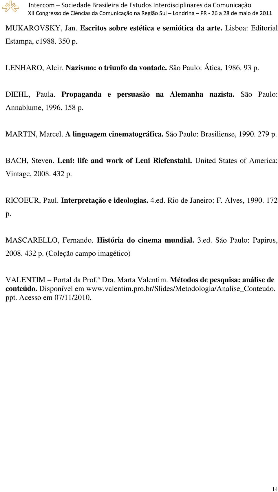 Leni: life and work of Leni Riefenstahl. United States of America: Vintage, 2008. 432 p. RICOEUR, Paul. Interpretação e ideologias. 4.ed. Rio de Janeiro: F. Alves, 1990. 172 p. MASCARELLO, Fernando.