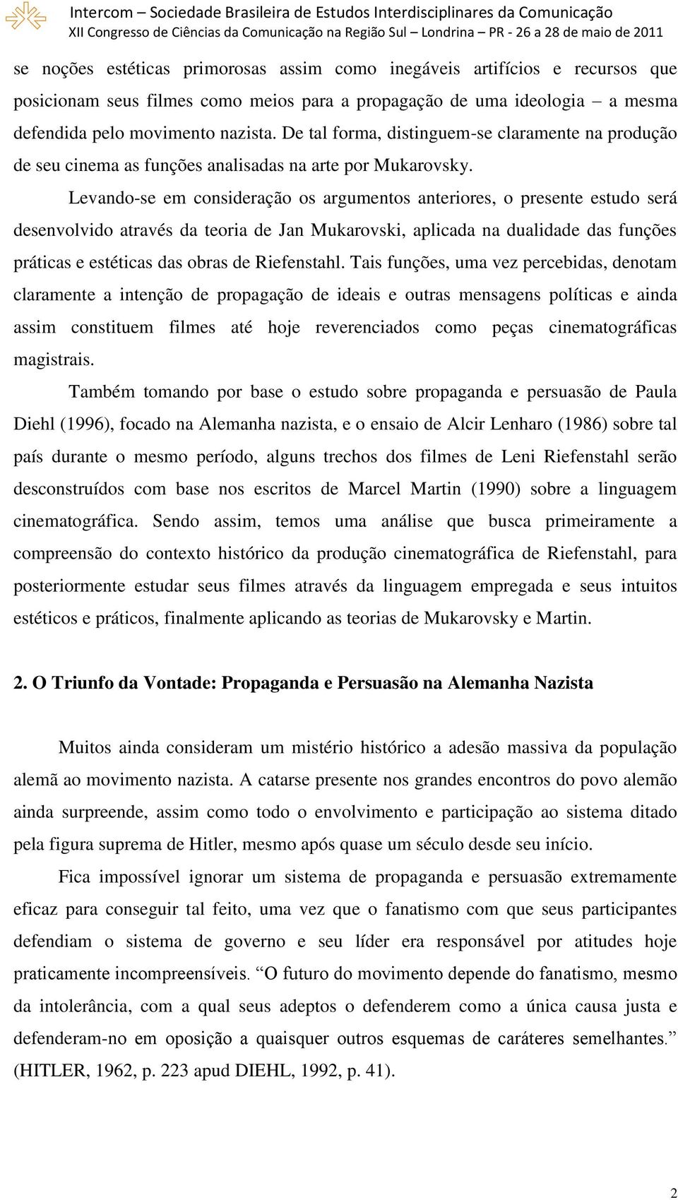 Levando-se em consideração os argumentos anteriores, o presente estudo será desenvolvido através da teoria de Jan Mukarovski, aplicada na dualidade das funções práticas e estéticas das obras de