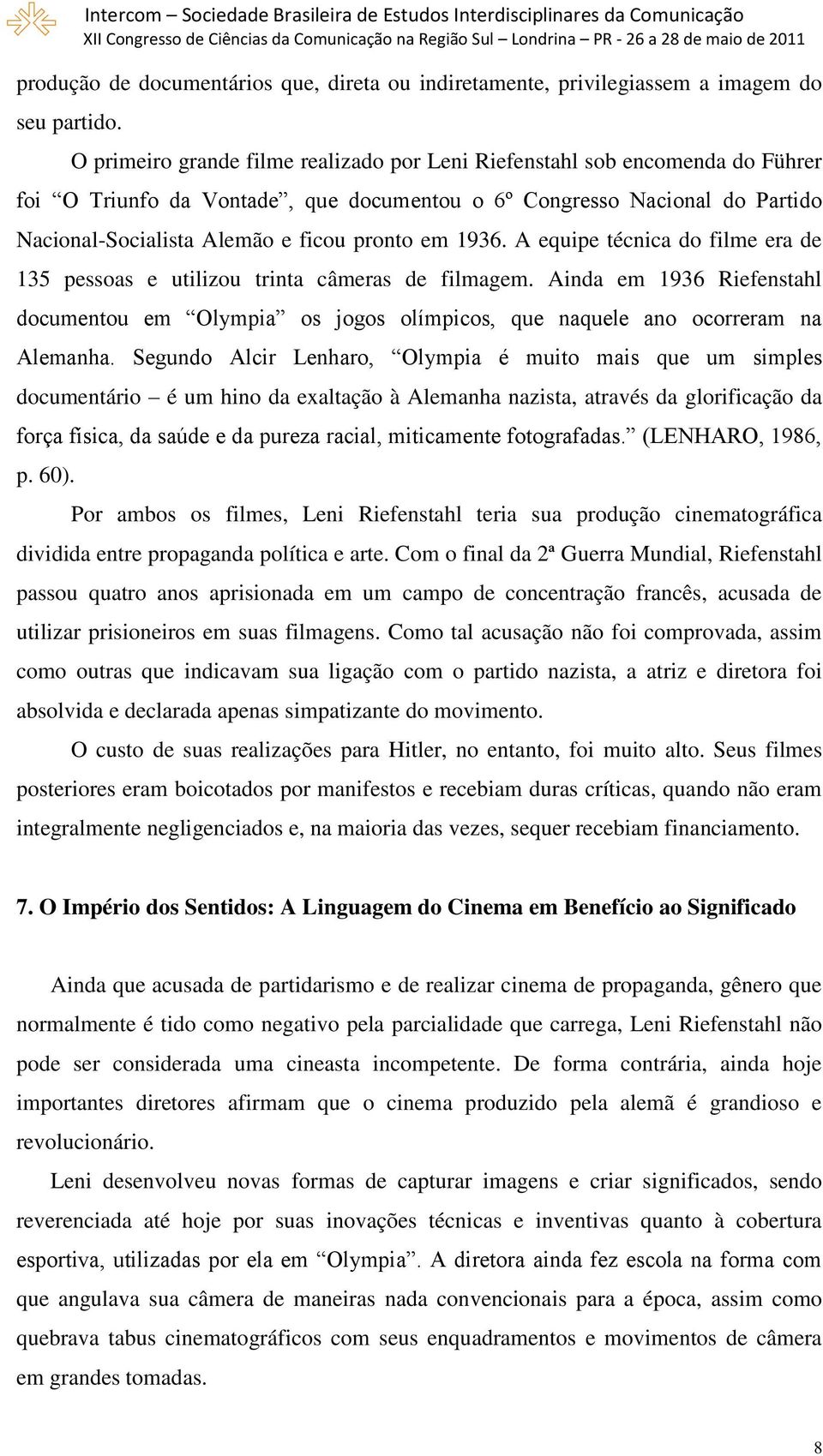 1936. A equipe técnica do filme era de 135 pessoas e utilizou trinta câmeras de filmagem. Ainda em 1936 Riefenstahl documentou em Olympia os jogos olímpicos, que naquele ano ocorreram na Alemanha.