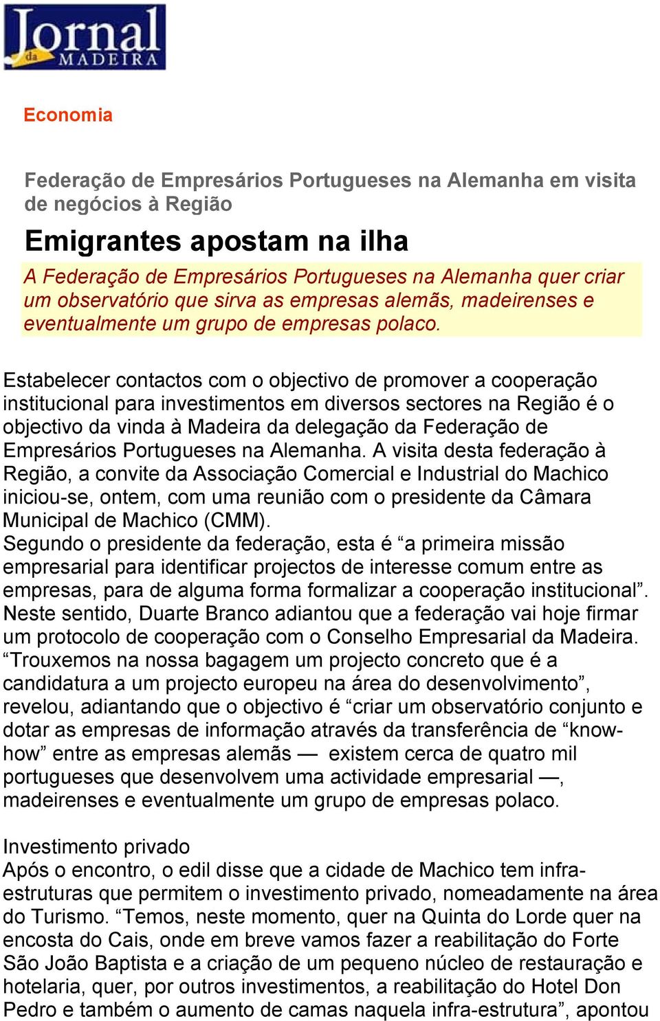 Estabelecer contactos com o objectivo de promover a cooperação institucional para investimentos em diversos sectores na Região é o objectivo da vinda à Madeira da delegação da Federação de