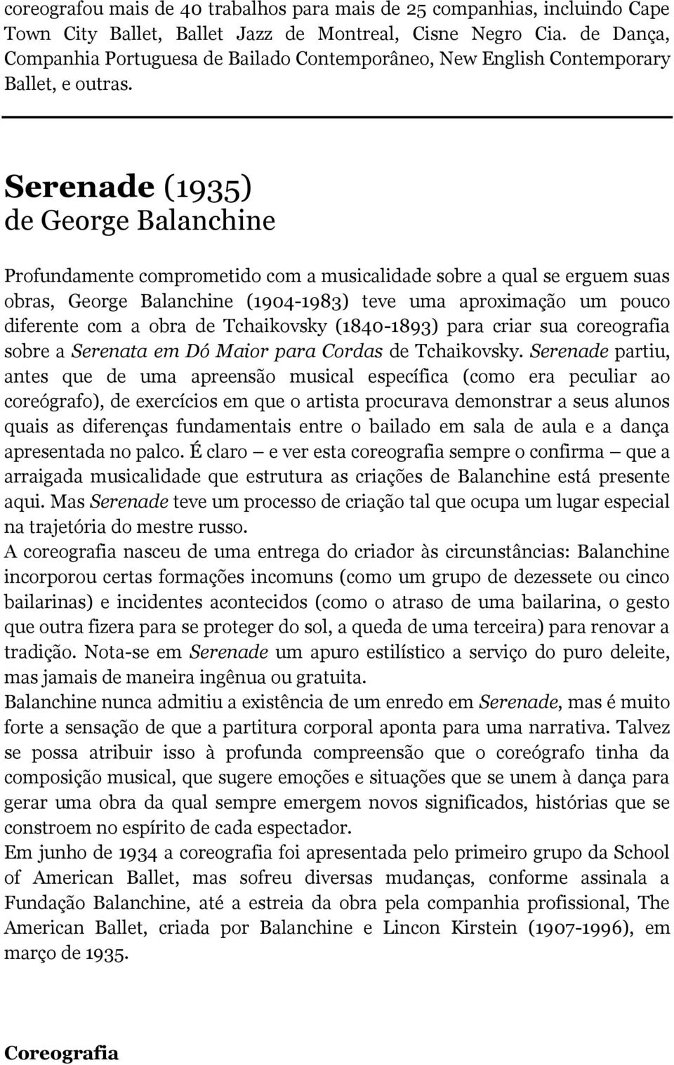 Serenade (1935) de George Balanchine Profundamente comprometido com a musicalidade sobre a qual se erguem suas obras, George Balanchine (1904-1983) teve uma aproximação um pouco diferente com a obra