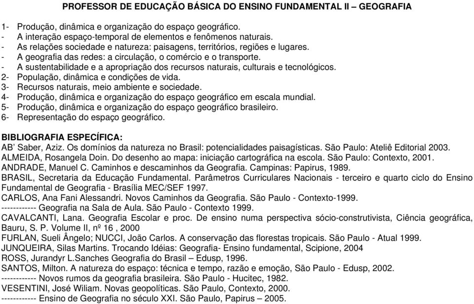 - A sustentabilidade e a apropriação dos recursos naturais, culturais e tecnológicos. 2- População, dinâmica e condições de vida. 3- Recursos naturais, meio ambiente e sociedade.