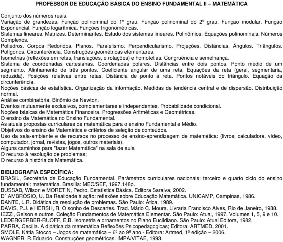 Poliedros. Corpos Redondos. Planos. Paralelismo. Perpendicularismo. Projeções. Distâncias. Ângulos. Triângulos. Polígonos. Circunferência. Construções geométricas elementares.