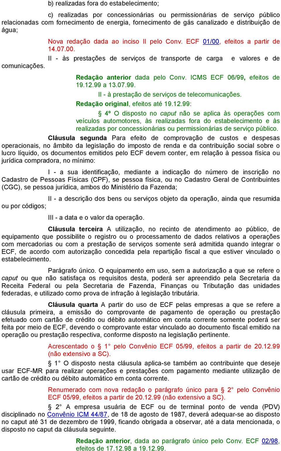 Redação anterior dada pelo Conv. ICMS ECF 06/99, efeitos de 19.12.