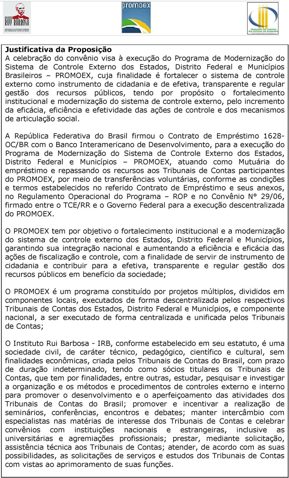 institucional e modernização do sistema de controle externo, pelo incremento da eficácia, eficiência e efetividade das ações de controle e dos mecanismos de articulação social.