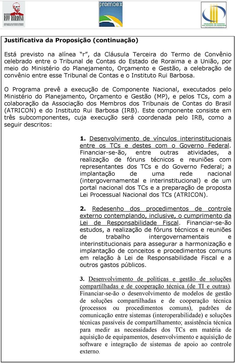 O Programa prevê a execução de Componente Nacional, executados pelo Ministério do Planejamento, Orçamento e Gestão (MP), e pelos TCs, com a colaboração da Associação dos Membros dos Tribunais de