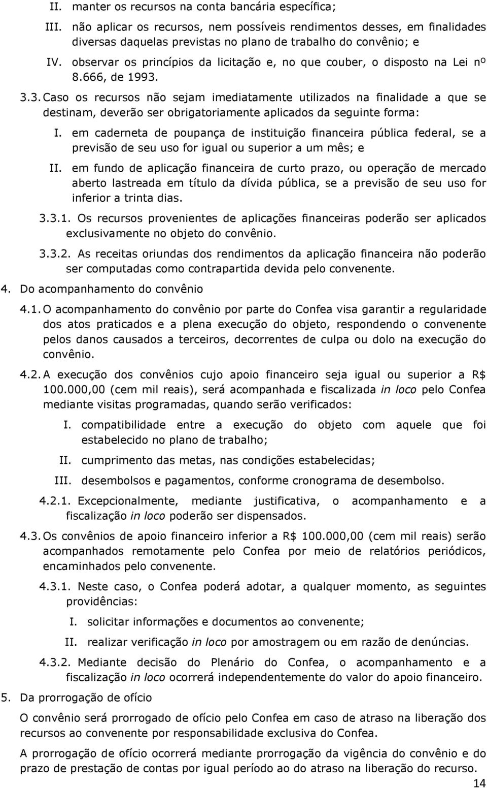 3.3. Caso os recursos não sejam imediatamente utilizados na finalidade a que se destinam, deverão ser obrigatoriamente aplicados da seguinte forma: I.