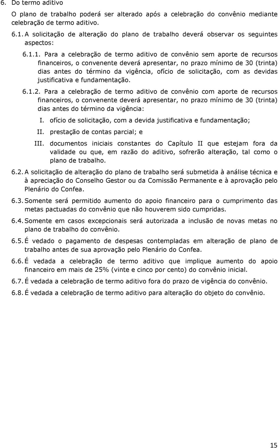 1. Para a celebração de termo aditivo de convênio sem aporte de recursos financeiros, o convenente deverá apresentar, no prazo mínimo de 30 (trinta) dias antes do término da vigência, ofício de