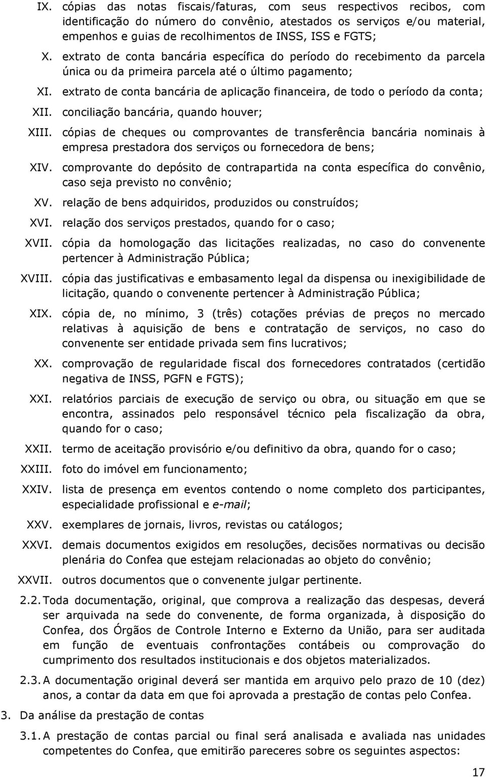 extrato de conta bancária de aplicação financeira, de todo o período da conta; XII. conciliação bancária, quando houver; XIII.