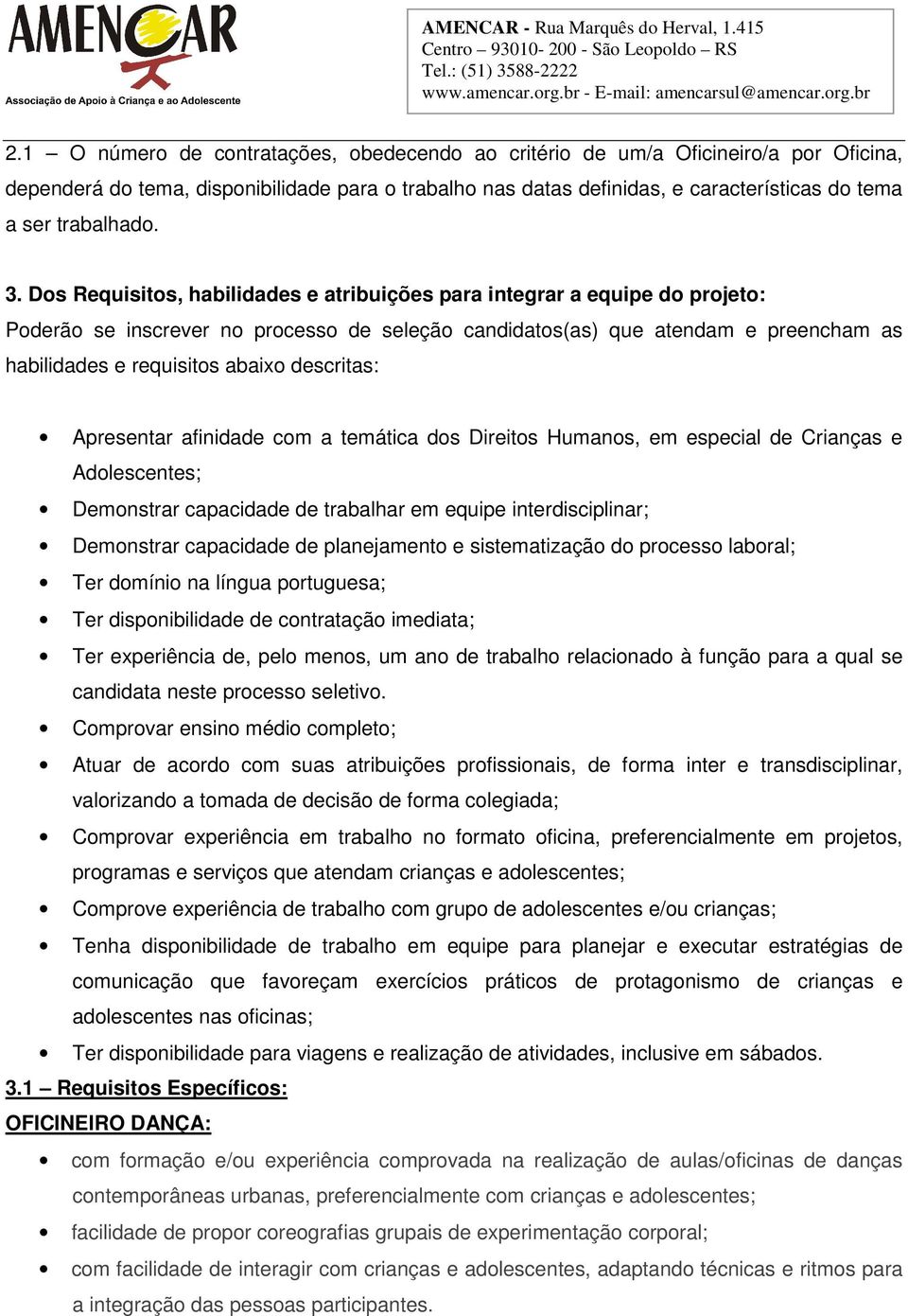 Dos Requisitos, habilidades e atribuições para integrar a equipe do projeto: Poderão se inscrever no processo de seleção candidatos(as) que atendam e preencham as habilidades e requisitos abaixo