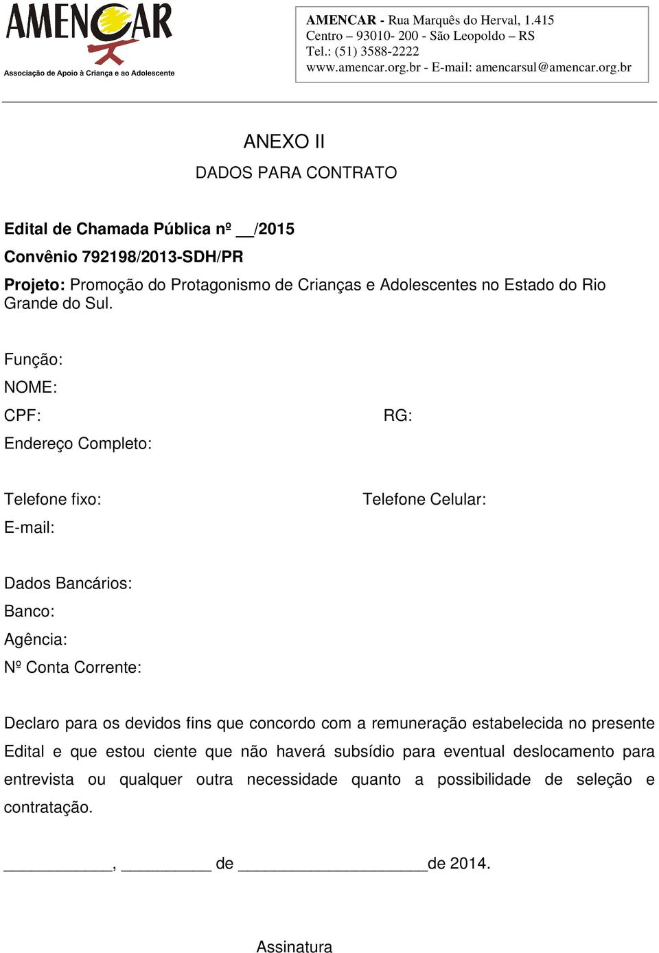 Função: NOME: CPF: Endereço Completo: RG: Telefone fixo: E-mail: Telefone Celular: Dados Bancários: Banco: Agência: Nº Conta Corrente: Declaro para