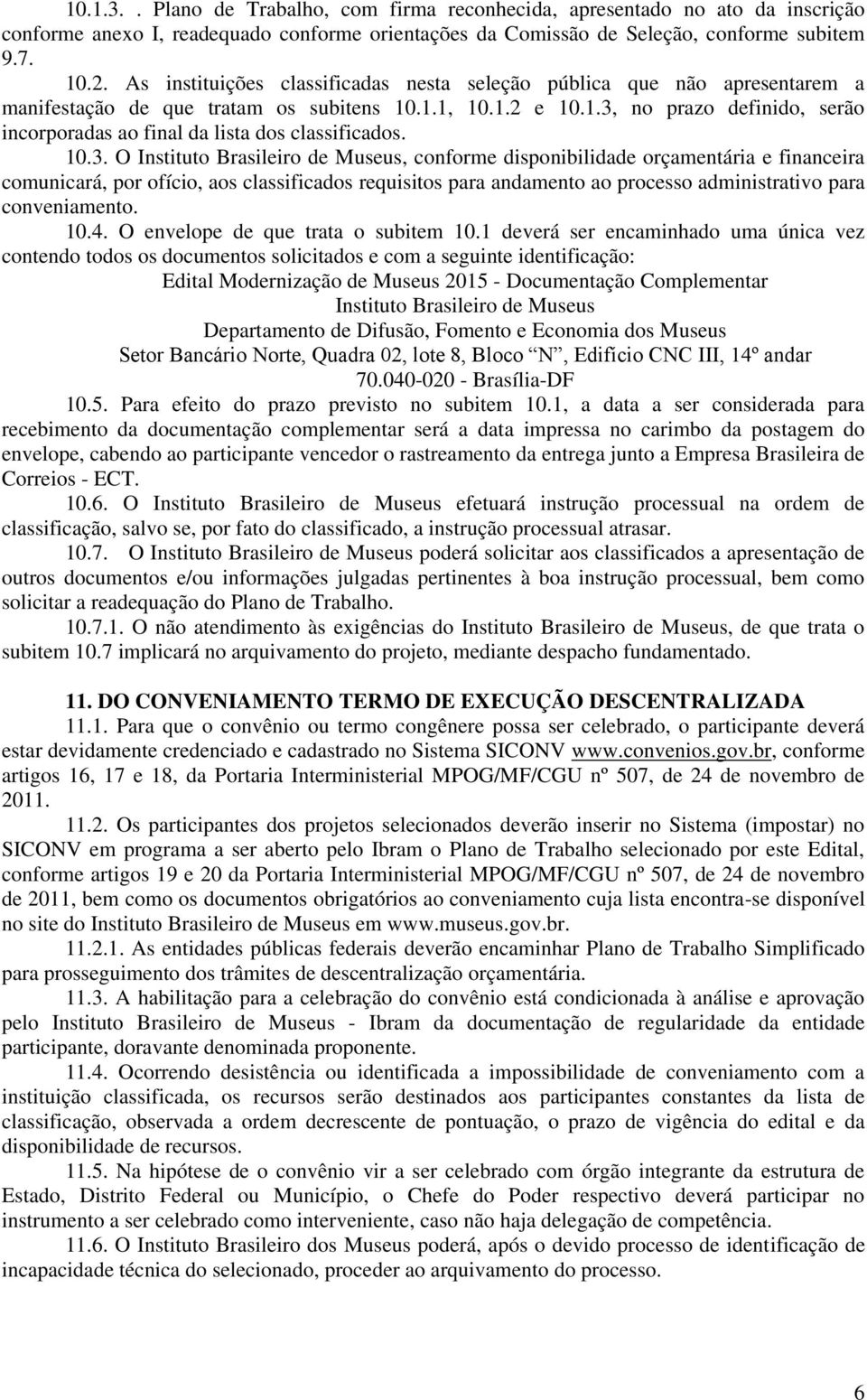 10.3. O Instituto Brasileiro de Museus, conforme disponibilidade orçamentária e financeira comunicará, por ofício, aos classificados requisitos para andamento ao processo administrativo para