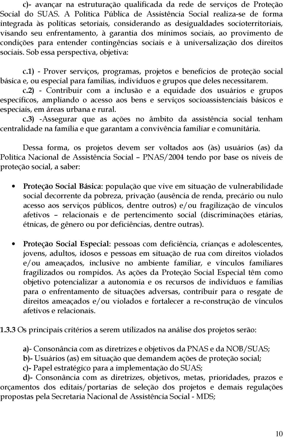 sociais, ao provimento de condições para entender contingências sociais e à universalização dos direitos sociais. Sob essa perspectiva, objetiva: c.