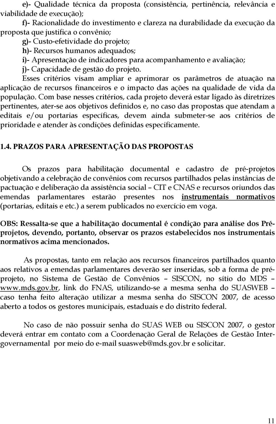 Esses critérios visam ampliar e aprimorar os parâmetros de atuação na aplicação de recursos financeiros e o impacto das ações na qualidade de vida da população.