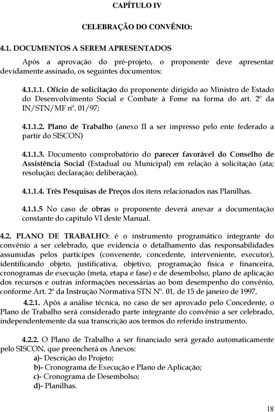 Documento comprobatório do parecer favorável do Conselho de Assistência Social (Estadual ou Municipal) em relação à solicitação (ata; resolução; declaração; deliberação). 4.