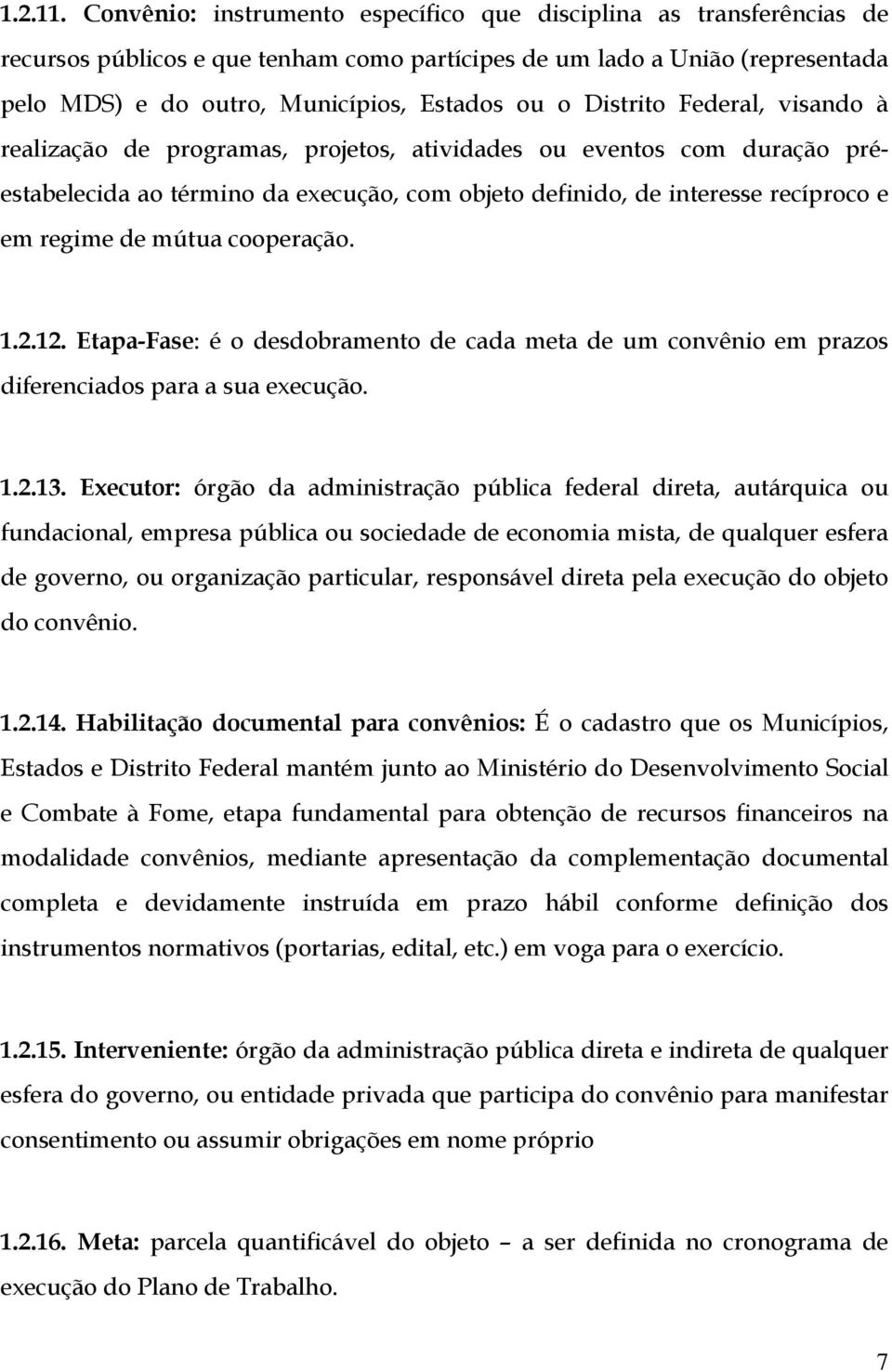 Distrito Federal, visando à realização de programas, projetos, atividades ou eventos com duração préestabelecida ao término da execução, com objeto definido, de interesse recíproco e em regime de