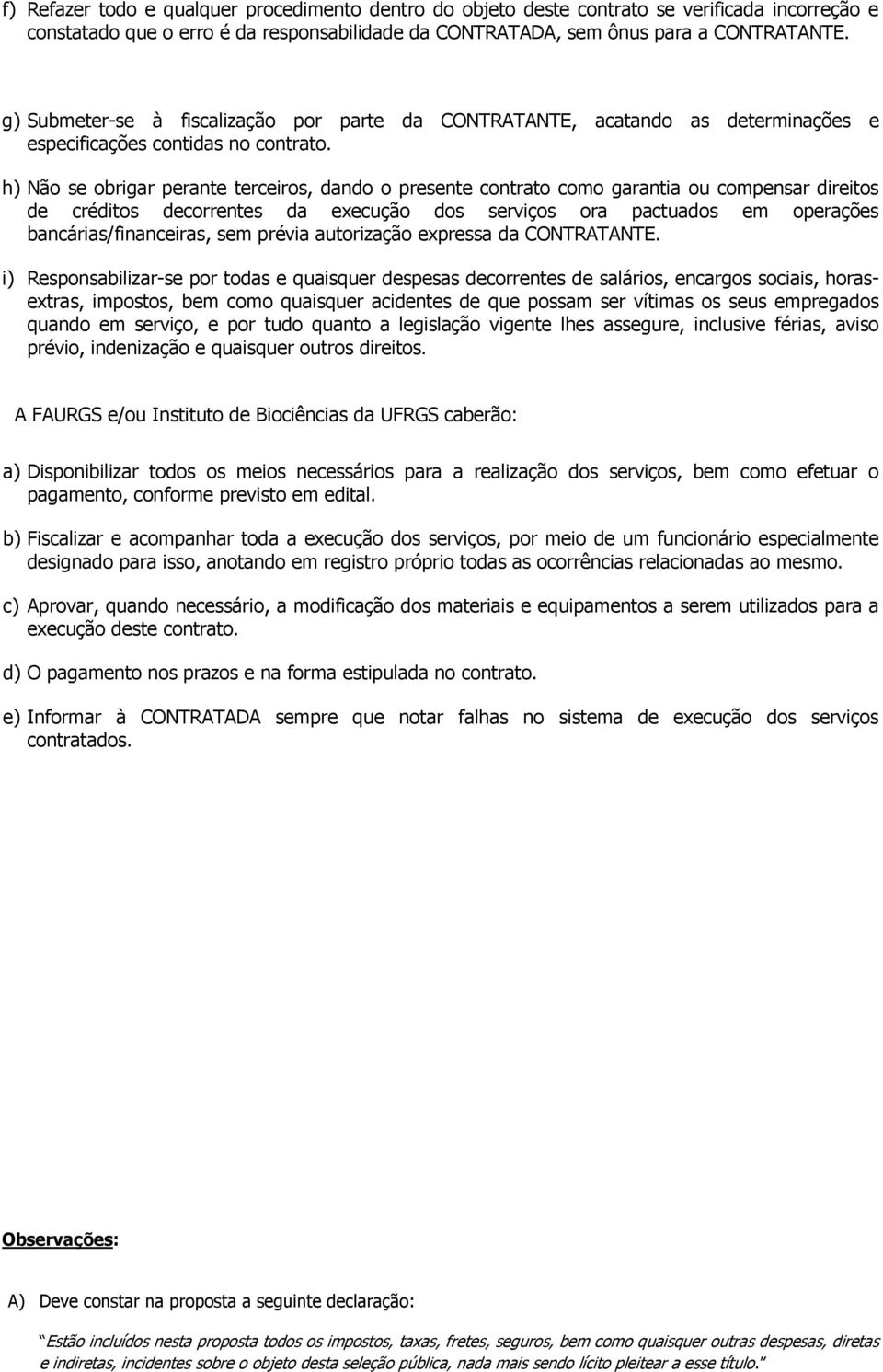 h) Não se obrigar perante terceiros, dando o presente contrato como garantia ou compensar direitos de créditos decorrentes da execução dos serviços ora pactuados em operações bancárias/financeiras,