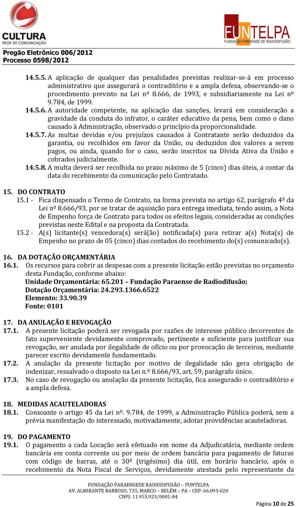 pena, bem como o dano causado à Administração, observado o princípio da proporcionalidade. 14.5.7.