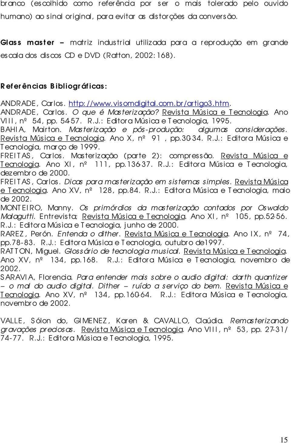 br/artigo3.htm. ANDRADE, Carlos. O que é Mas ter ização? Revista Mús ica e T ecnologia. Ano VIII, nº 54, pp. 54-57. R.J.: Editora Mús ica e T ecnologia, 1995. BAHI A, Mairton.