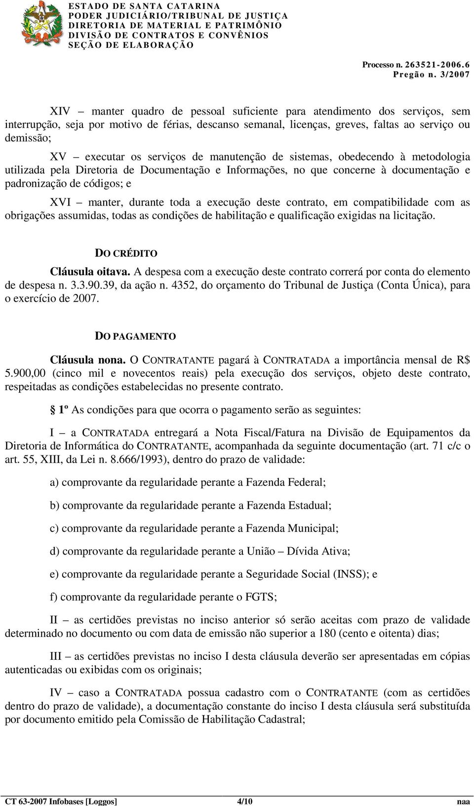 toda a execução deste contrato, em compatibilidade com as obrigações assumidas, todas as condições de habilitação e qualificação exigidas na licitação. DO CRÉDITO Cláusula oitava.