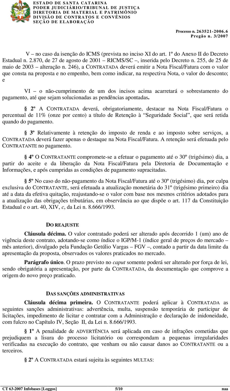 246), a CONTRATADA deverá emitir a Nota Fiscal/Fatura com o valor que consta na proposta e no empenho, bem como indicar, na respectiva Nota, o valor do desconto; e VI o não-cumprimento de um dos