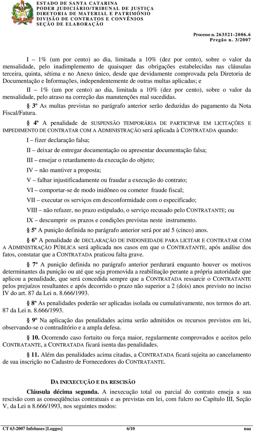 cento), sobre o valor da mensalidade, pelo atraso na correção das manutenções mal sucedidas. 3º As multas previstas no parágrafo anterior serão deduzidas do pagamento da Nota Fiscal/Fatura.