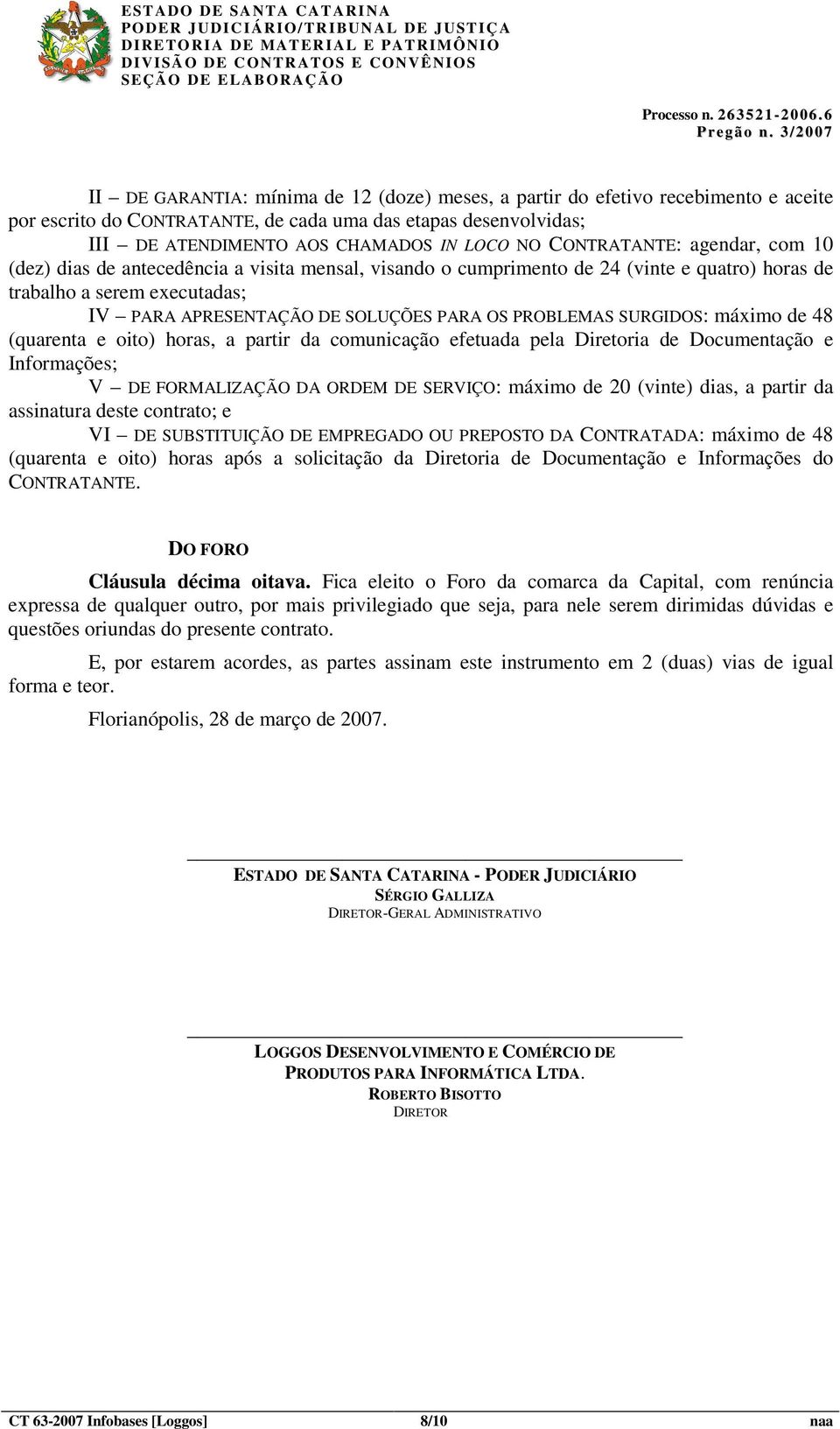 PROBLEMAS SURGIDOS: máximo de 48 (quarenta e oito) horas, a partir da comunicação efetuada pela Diretoria de Documentação e Informações; V DE FORMALIZAÇÃO DA ORDEM DE SERVIÇO: máximo de 20 (vinte)